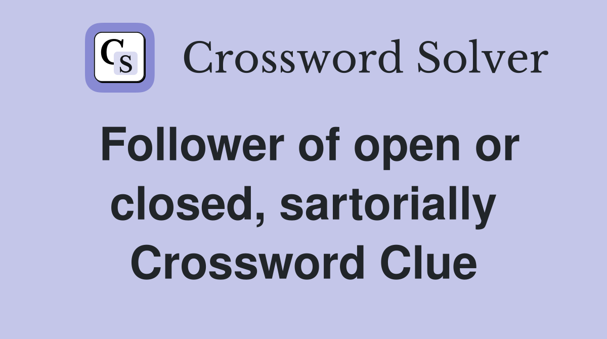 Follower of open or closed, sartorially Crossword Clue