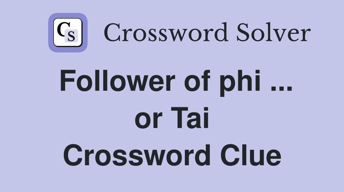 Follower of phi ... or Tai Crossword Clue