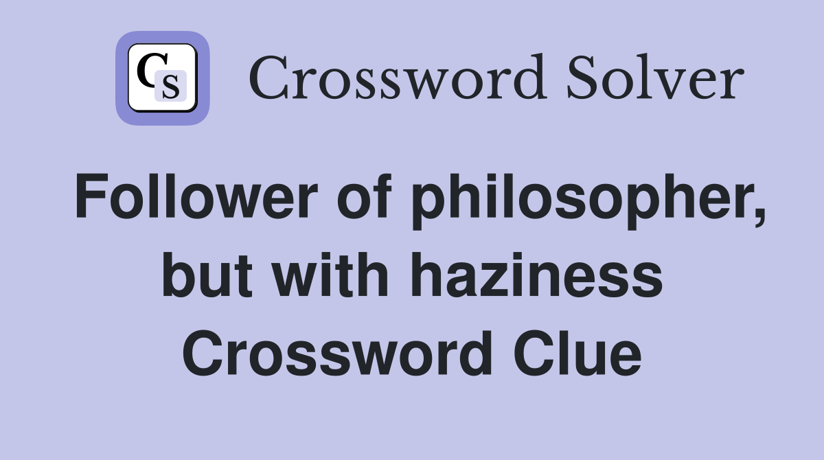 Follower of philosopher, but with haziness Crossword Clue