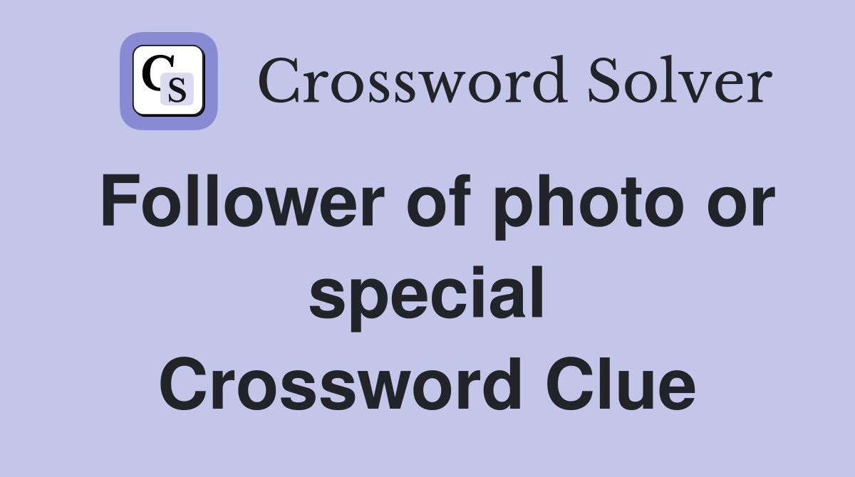 Follower of photo or special Crossword Clue