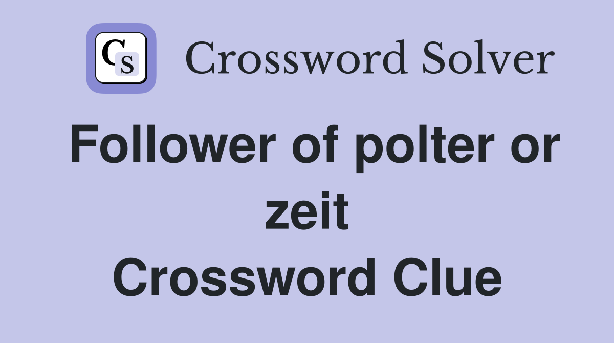 Follower of polter or zeit Crossword Clue