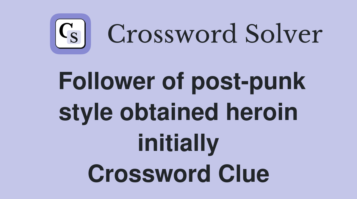 Follower of post-punk style obtained heroin initially Crossword Clue
