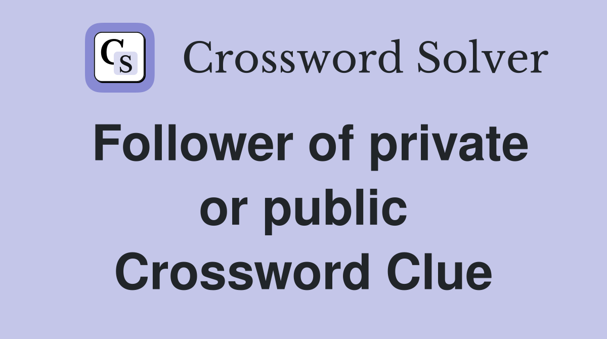 Follower of private or public Crossword Clue