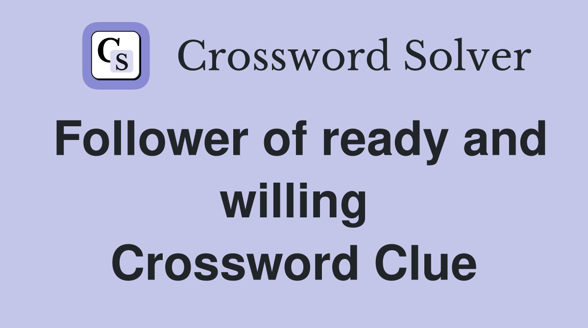 Follower of ready and willing Crossword Clue
