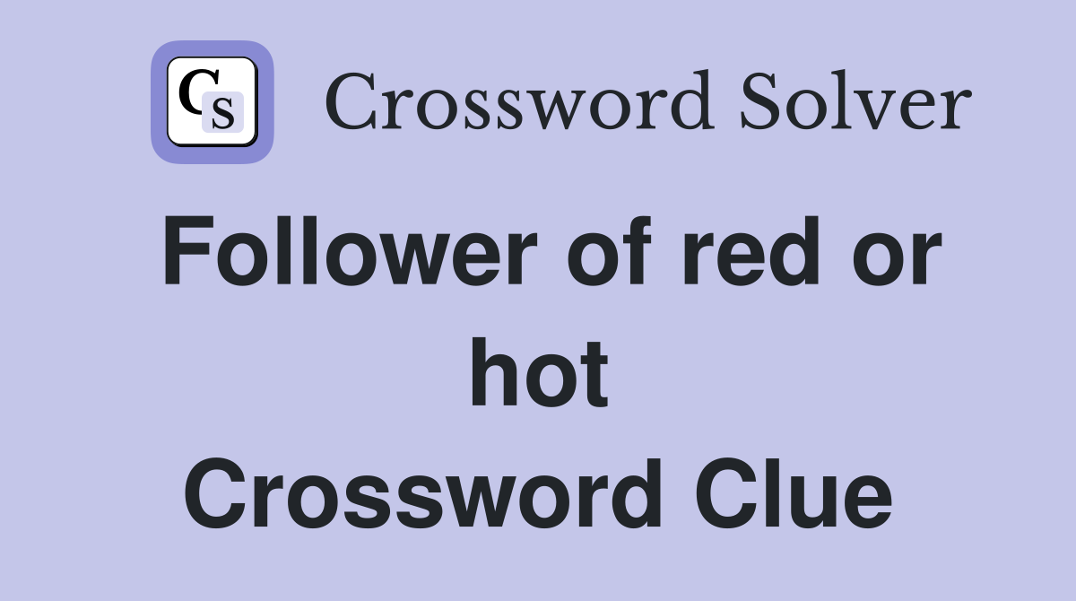 Follower of red or hot Crossword Clue