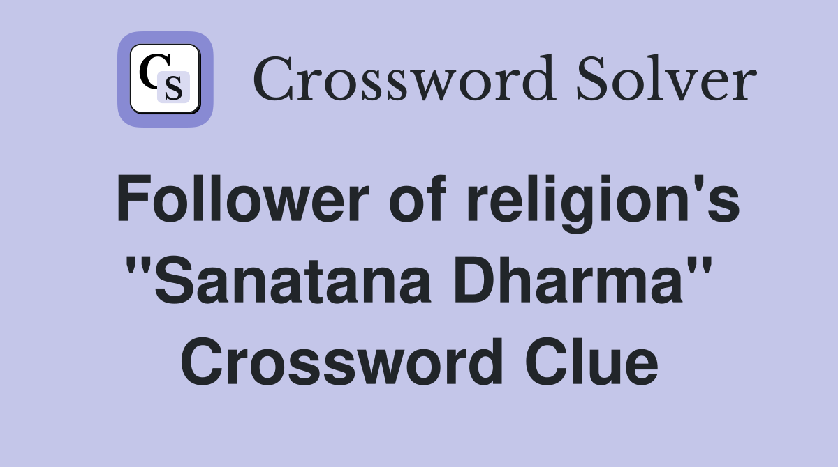 Follower of religion's "Sanatana Dharma" Crossword Clue
