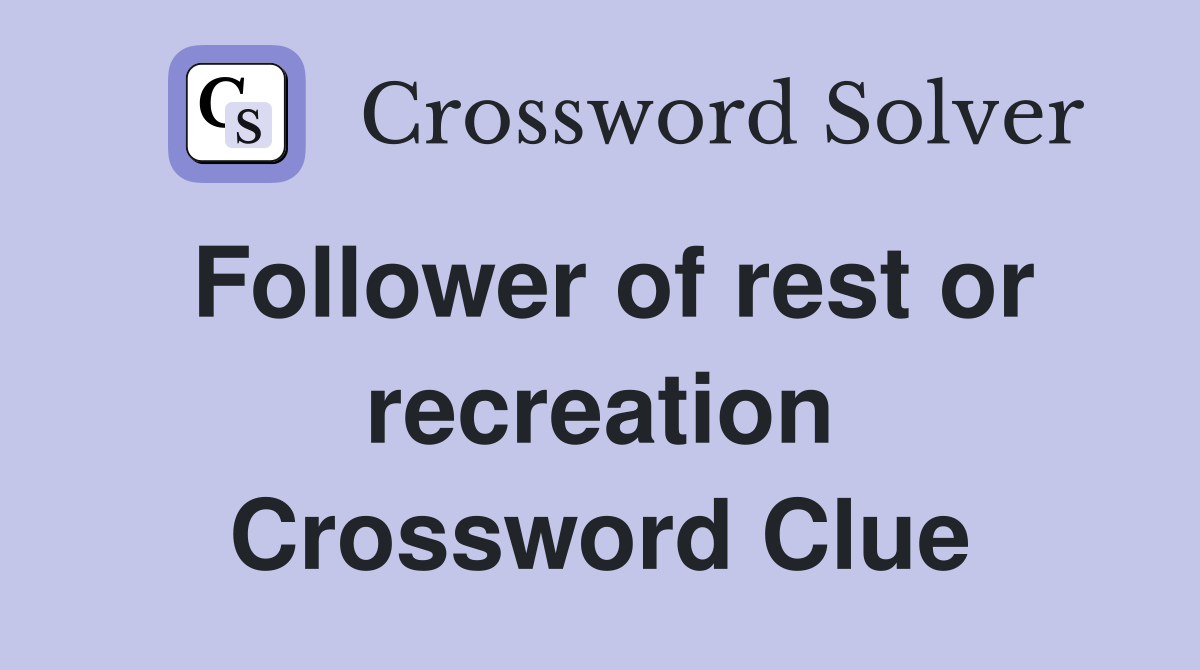 Follower of rest or recreation Crossword Clue