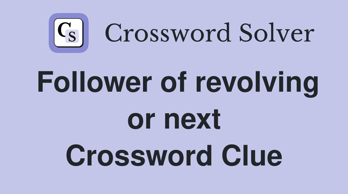 Follower of revolving or next Crossword Clue