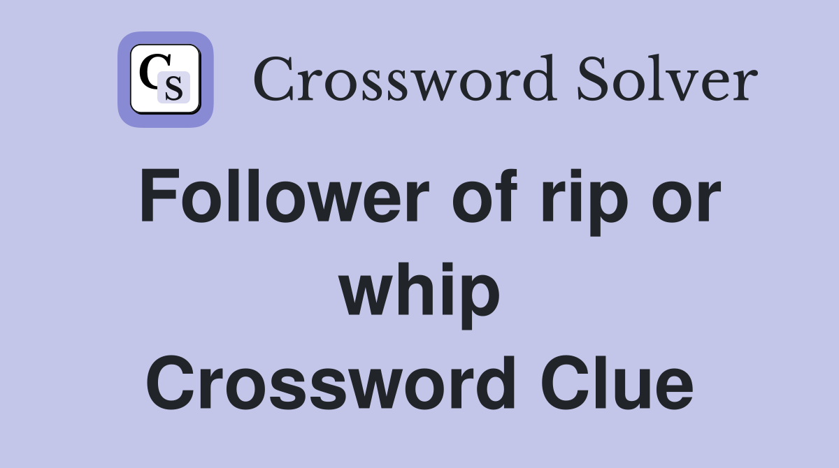 Follower of rip or whip Crossword Clue