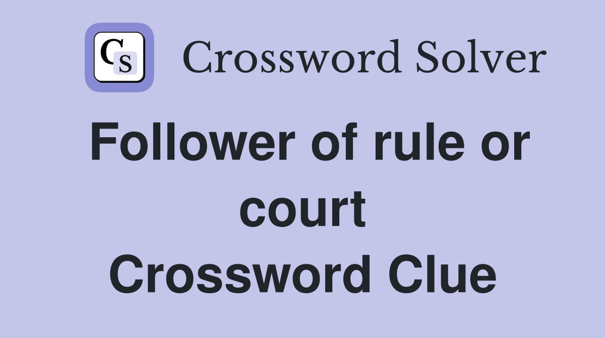 Follower of rule or court Crossword Clue