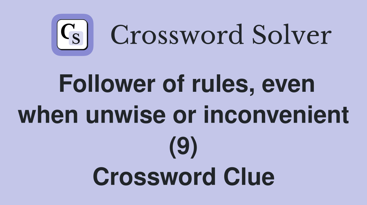 Follower of rules, even when unwise or inconvenient (9) Crossword Clue