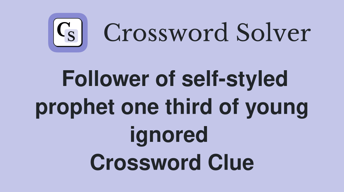 Follower of self-styled prophet one third of young ignored  Crossword Clue
