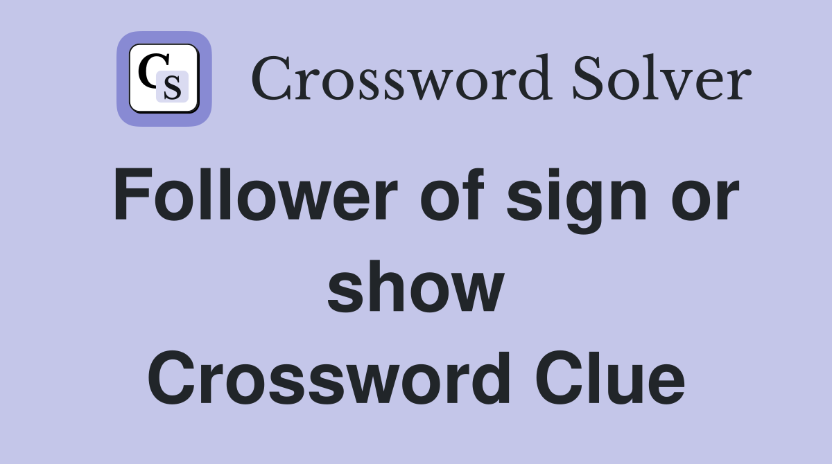 Follower of sign or show Crossword Clue