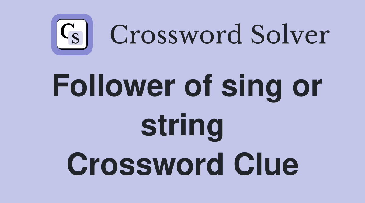 Follower of sing or string Crossword Clue