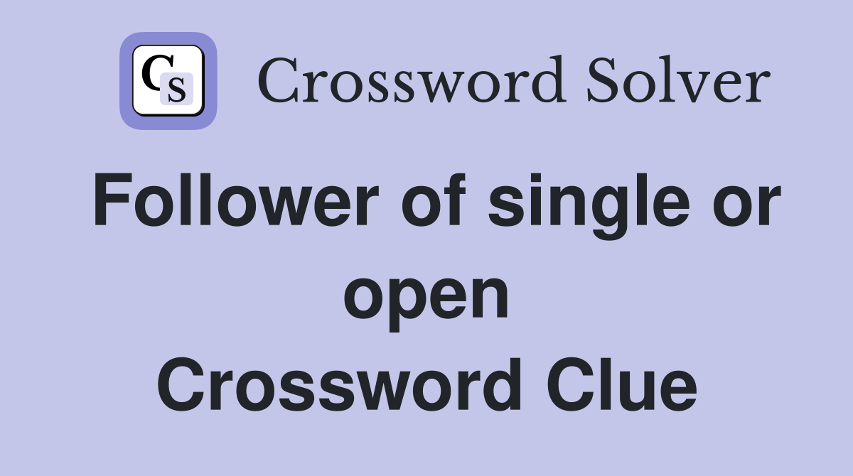 Follower of single or open Crossword Clue