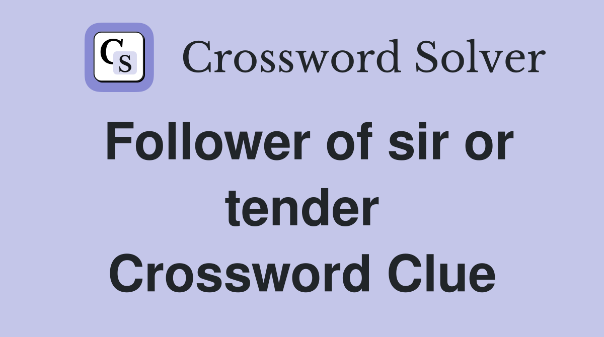 Follower of sir or tender Crossword Clue