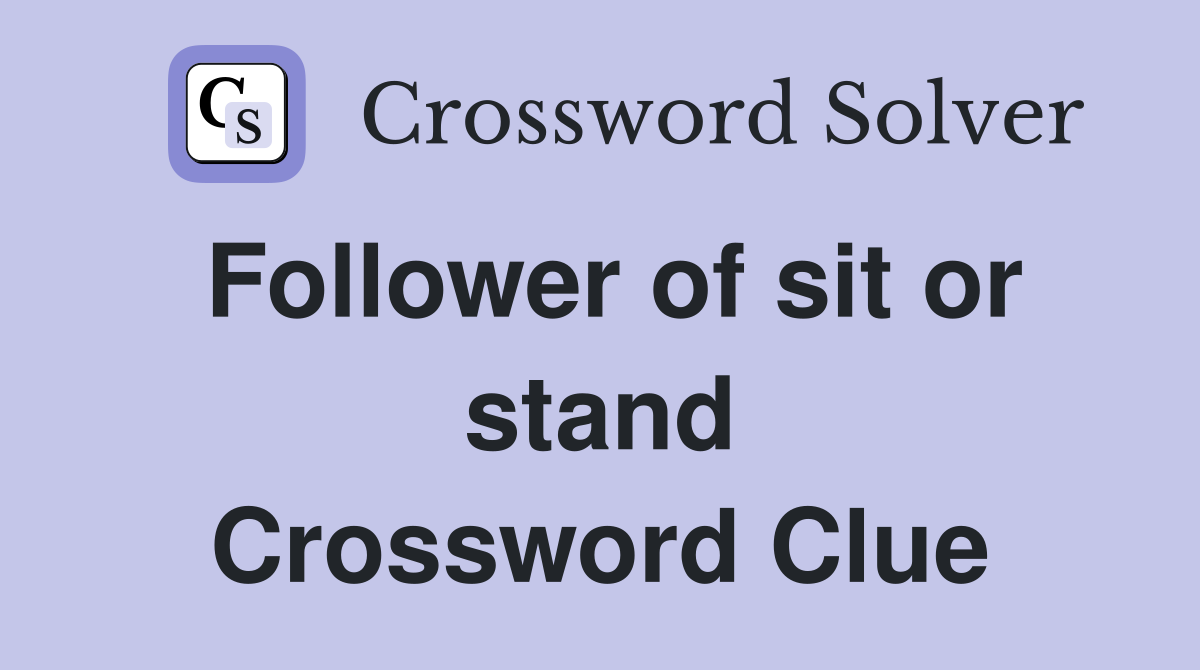 Follower of sit or stand Crossword Clue