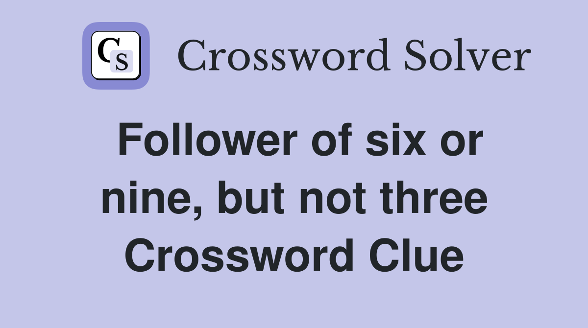 Follower of six or nine, but not three Crossword Clue