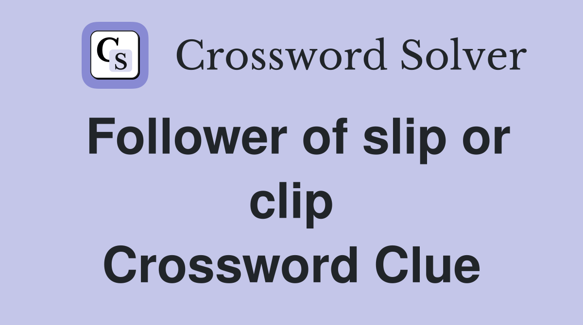 Follower of slip or clip Crossword Clue