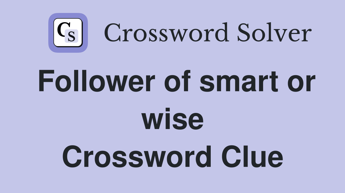 Follower of smart or wise Crossword Clue