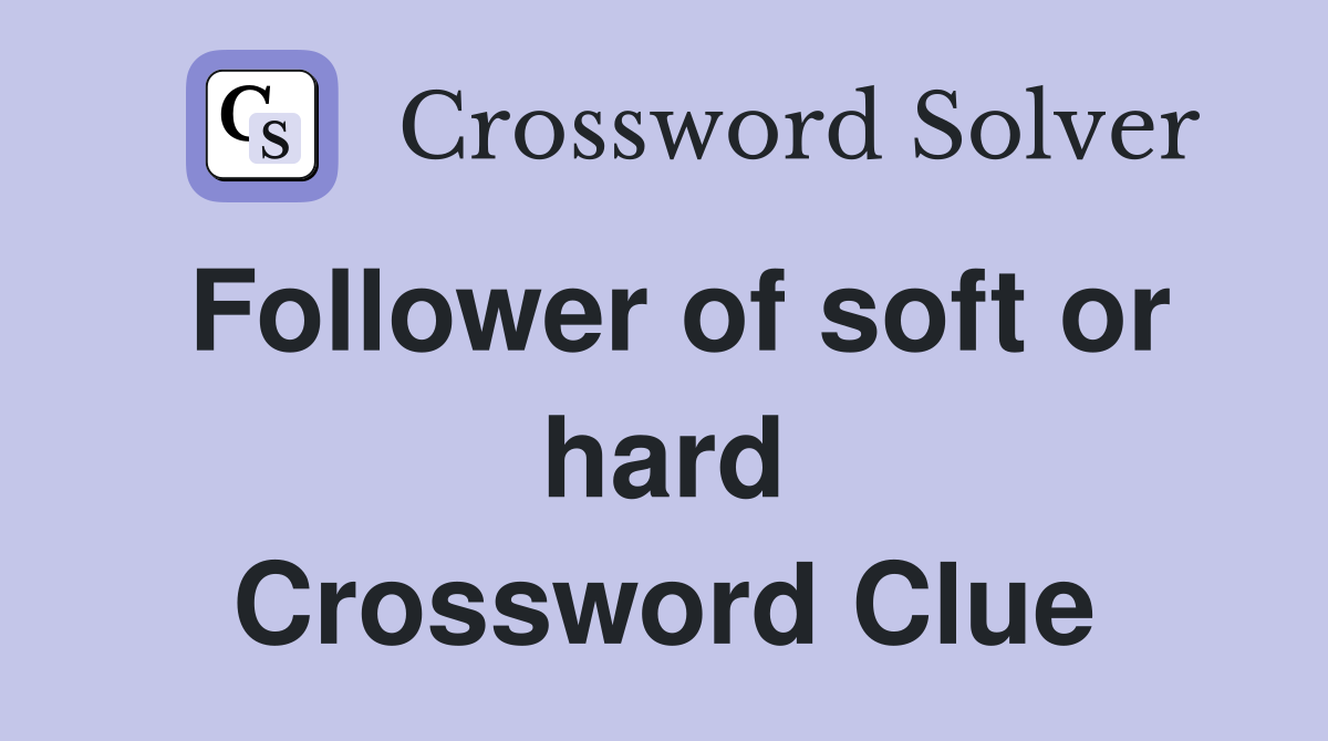 Follower of soft or hard Crossword Clue