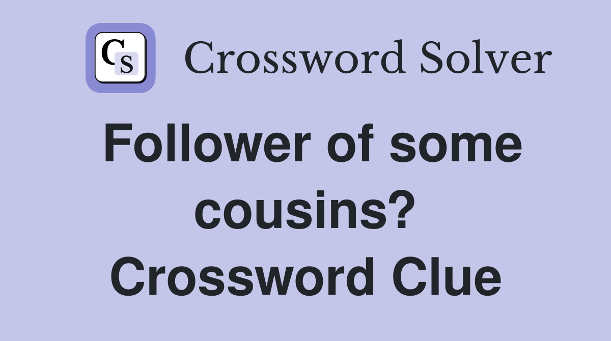 Follower of some cousins? Crossword Clue