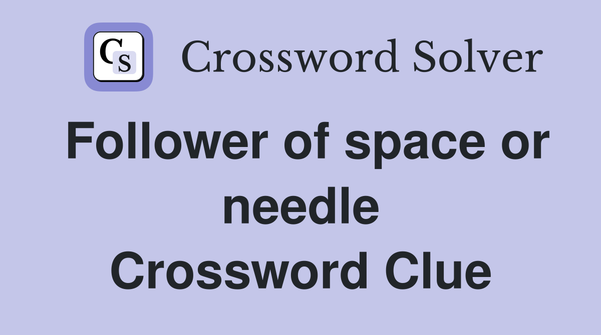 Follower of space or needle Crossword Clue