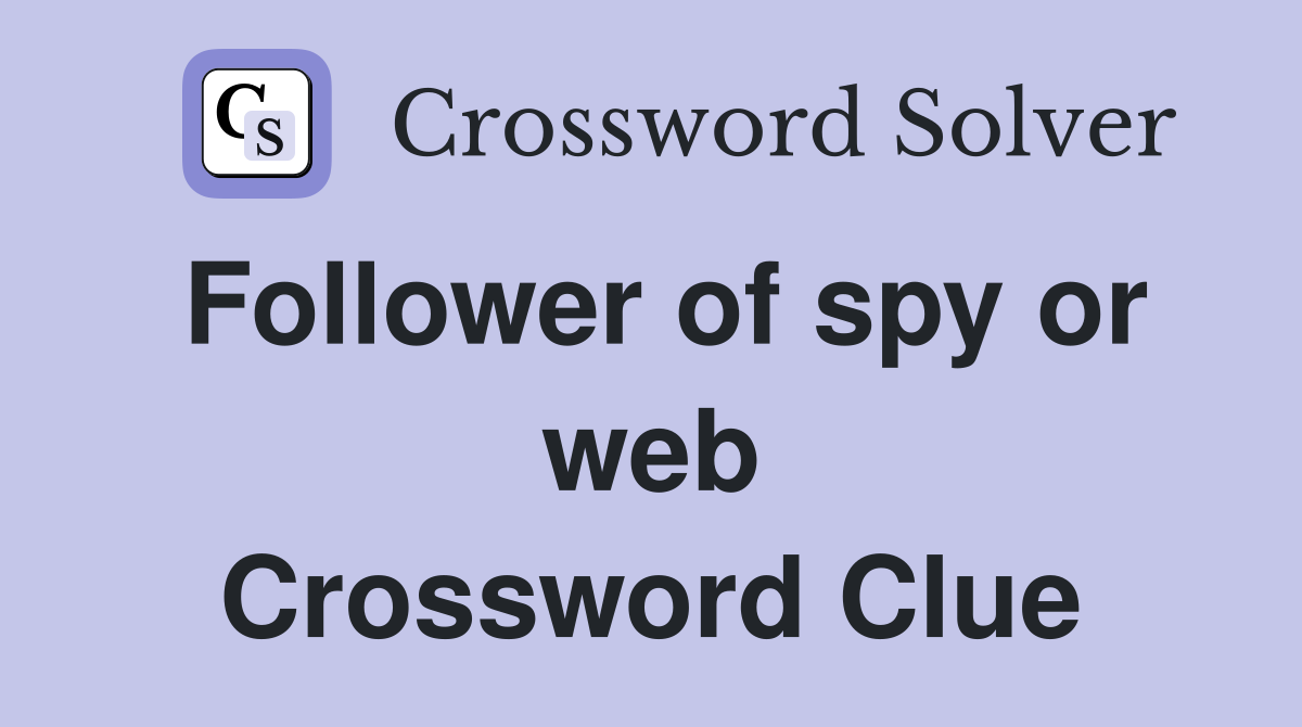 Follower of spy or web Crossword Clue
