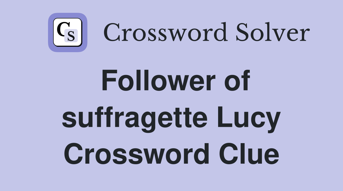 Follower of suffragette Lucy Crossword Clue