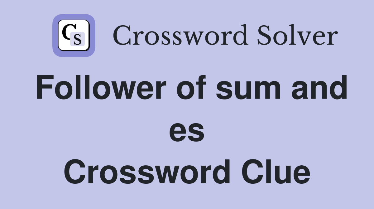 Follower of sum and es Crossword Clue
