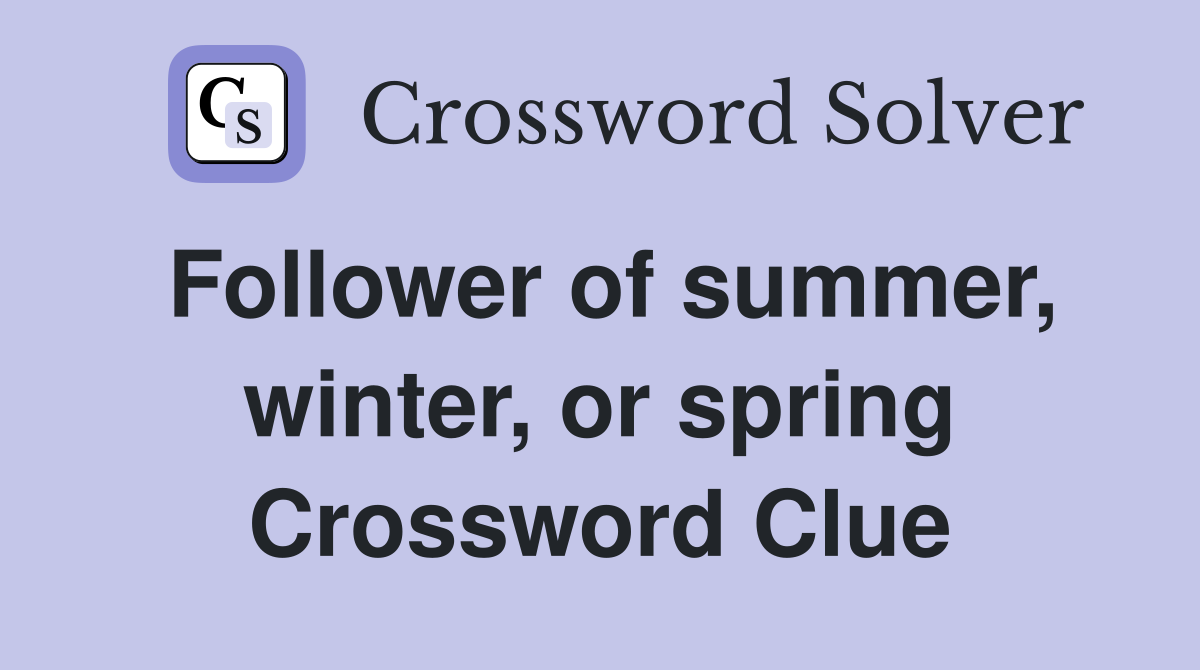 Follower of summer, winter, or spring Crossword Clue