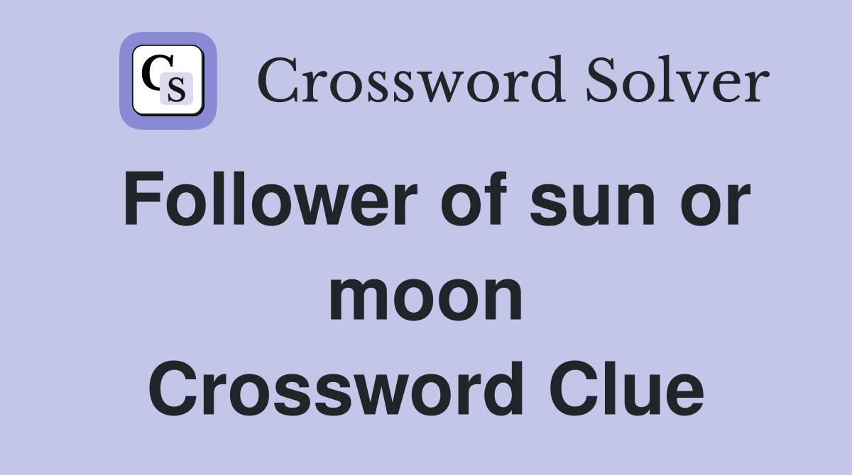 Follower of sun or moon Crossword Clue