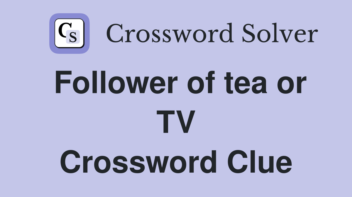 Follower of tea or TV Crossword Clue
