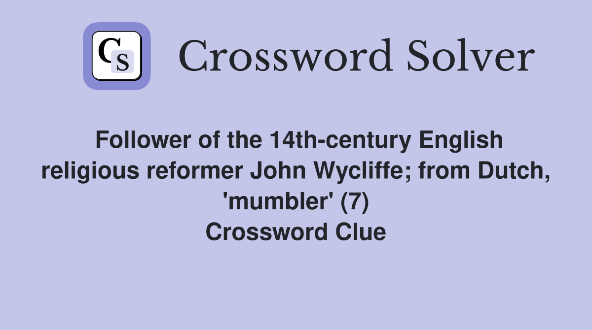 Follower of the 14th-century English religious reformer John Wycliffe; from Dutch, 'mumbler' (7) Crossword Clue