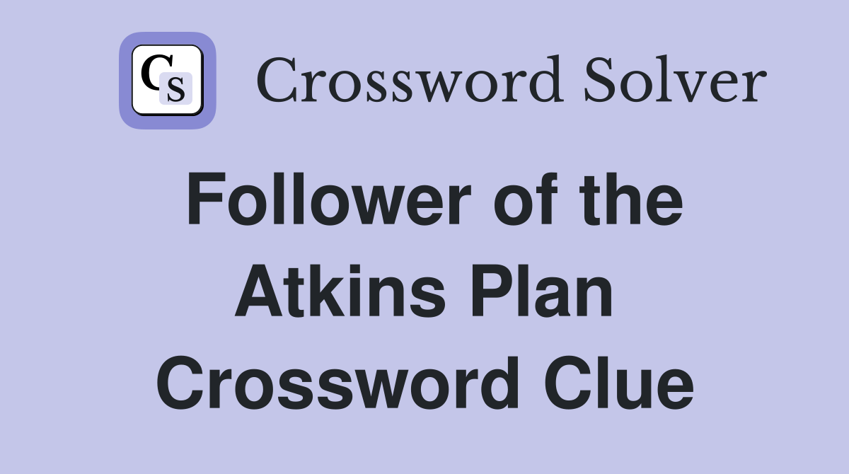 Follower of the Atkins Plan Crossword Clue