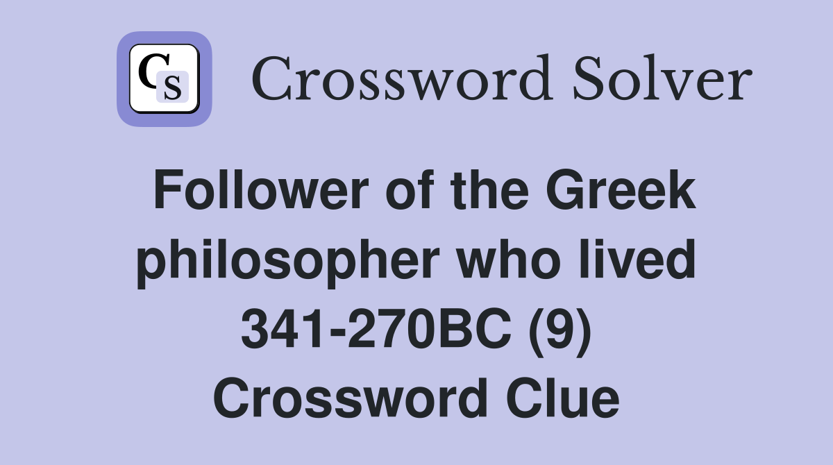 Follower of the Greek philosopher who lived 341-270BC (9) Crossword Clue