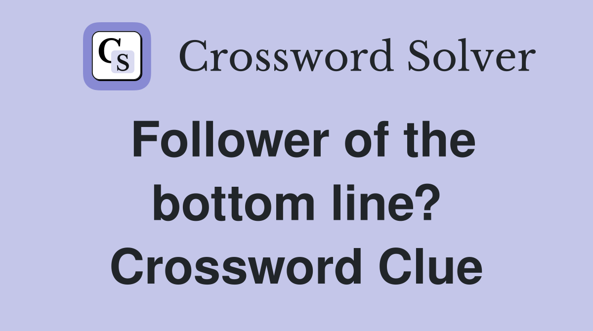 Follower of the bottom line? Crossword Clue