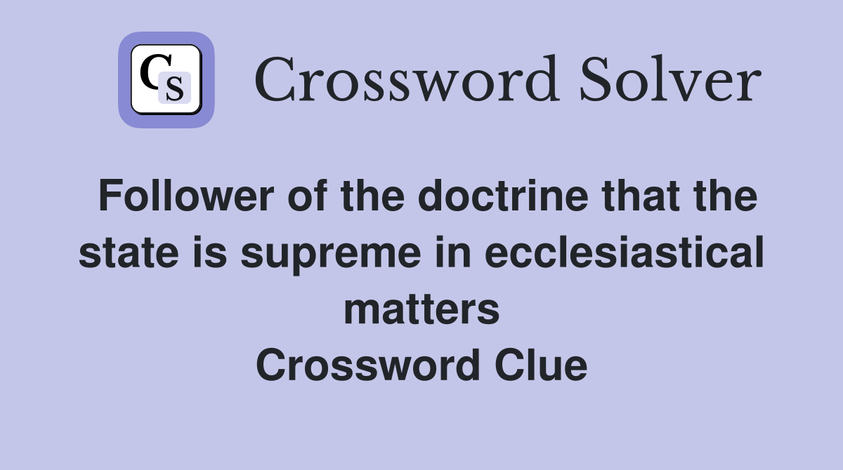 Follower of the doctrine that the state is supreme in ecclesiastical matters Crossword Clue