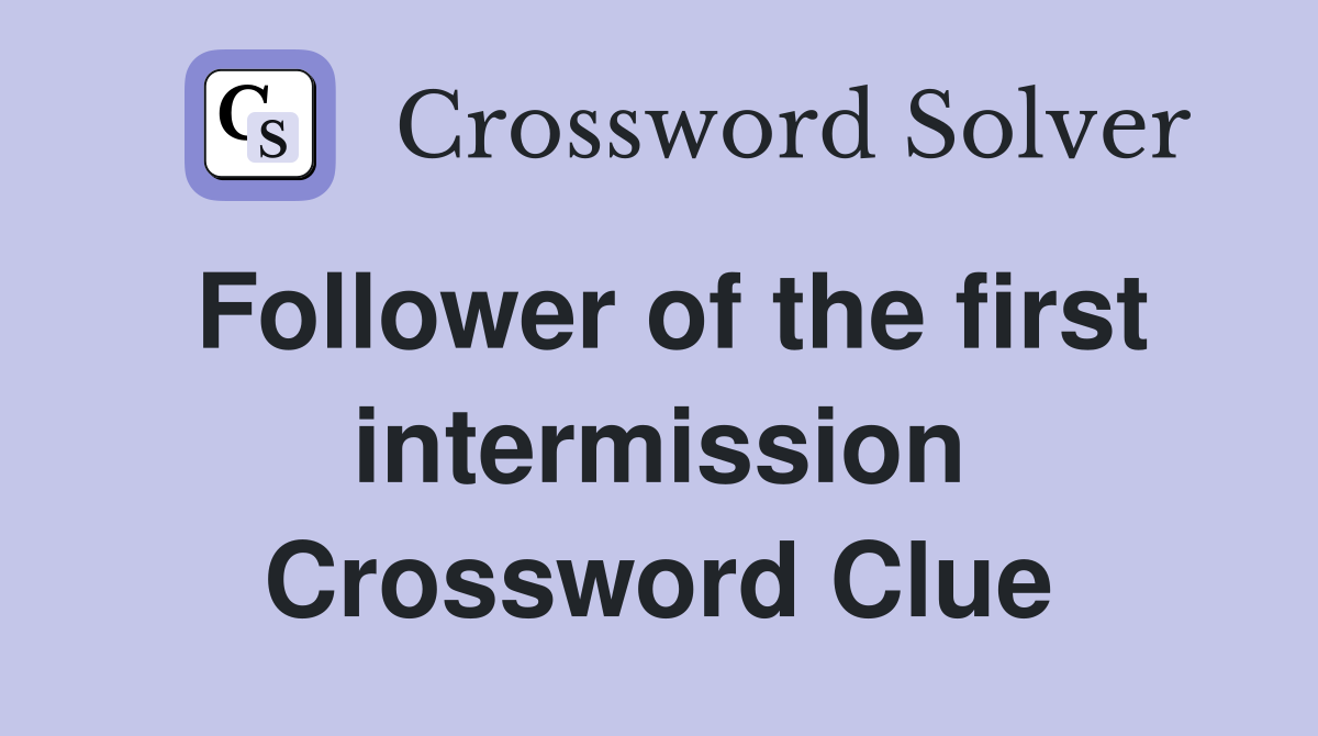 Follower of the first intermission Crossword Clue