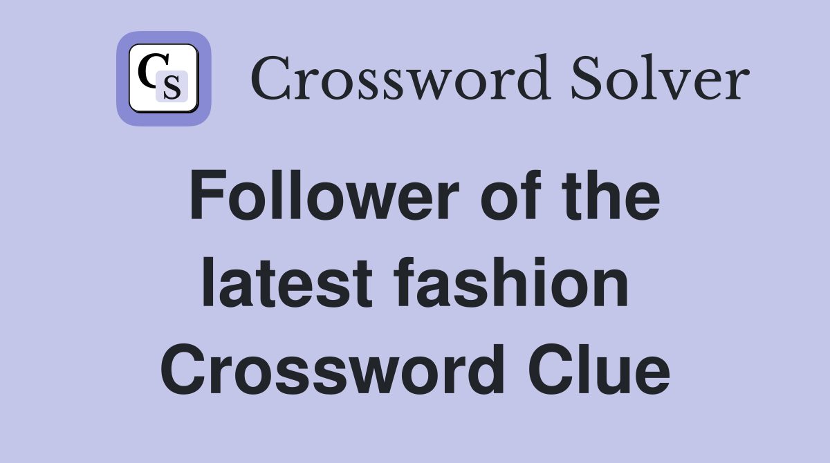 Follower of the latest fashion Crossword Clue