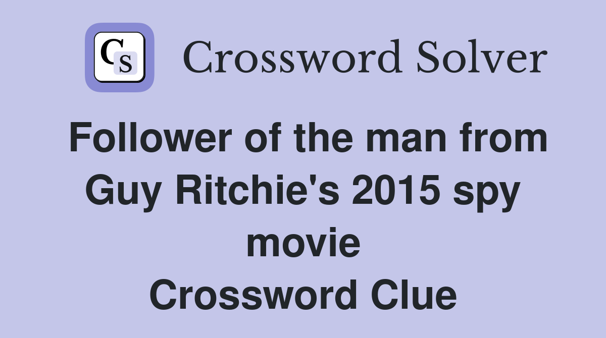 Follower of the man from Guy Ritchie's 2015 spy movie Crossword Clue