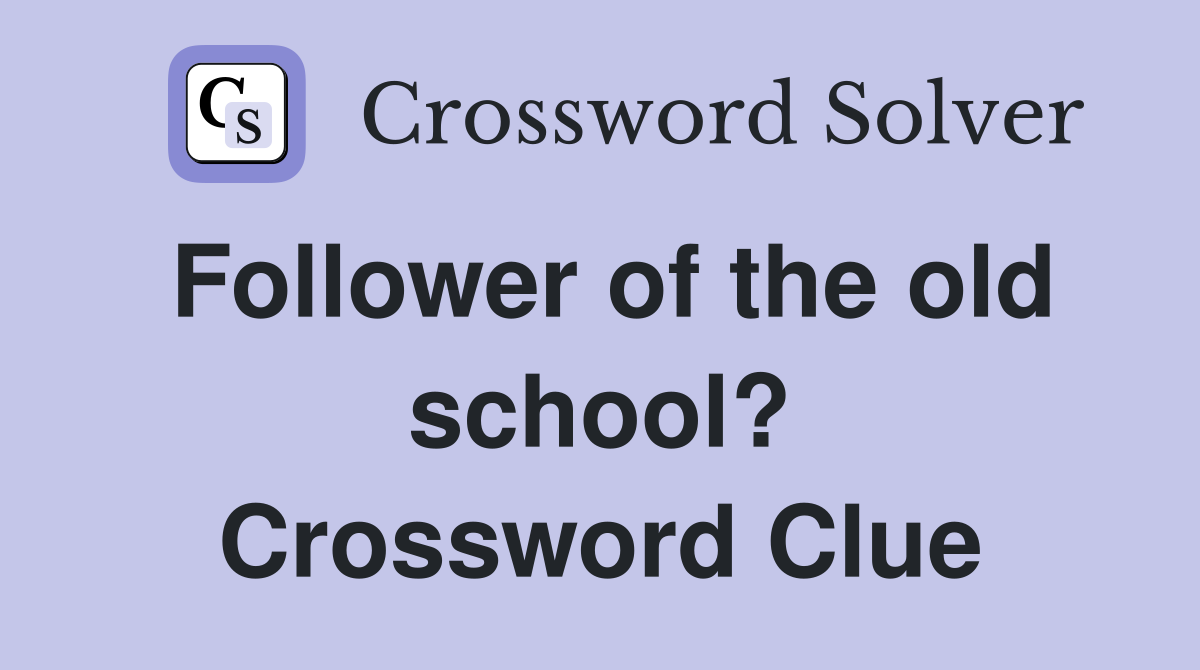 Follower of the old school? Crossword Clue