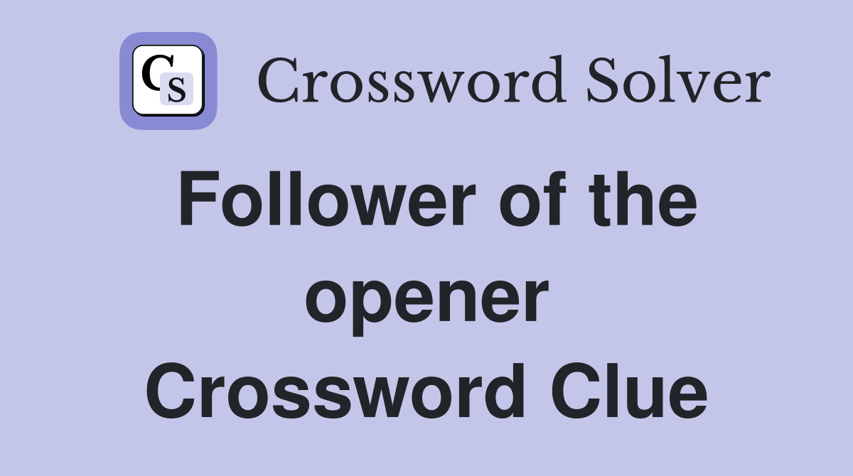 Follower of the opener Crossword Clue