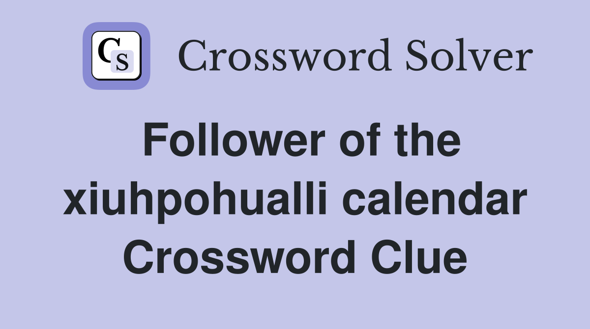 Follower of the xiuhpohualli calendar Crossword Clue