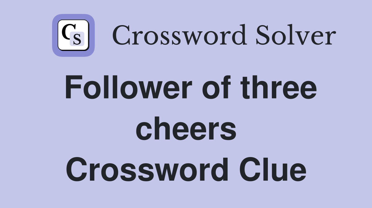 Follower of three cheers Crossword Clue