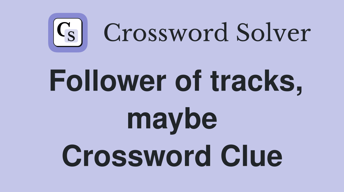 Follower of tracks, maybe Crossword Clue