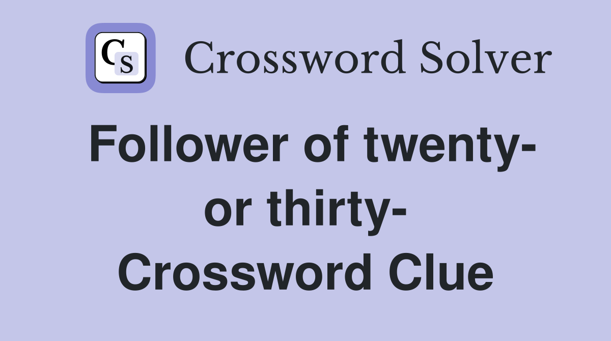 Follower of twenty- or thirty- Crossword Clue