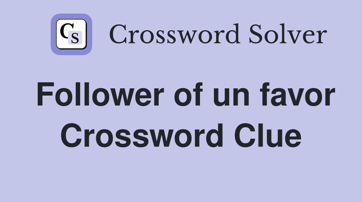 Follower of un favor Crossword Clue