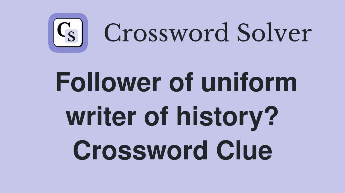 Follower of uniform writer of history? Crossword Clue