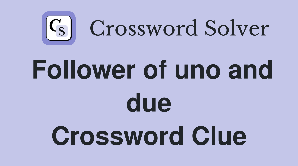 Follower of uno and due Crossword Clue
